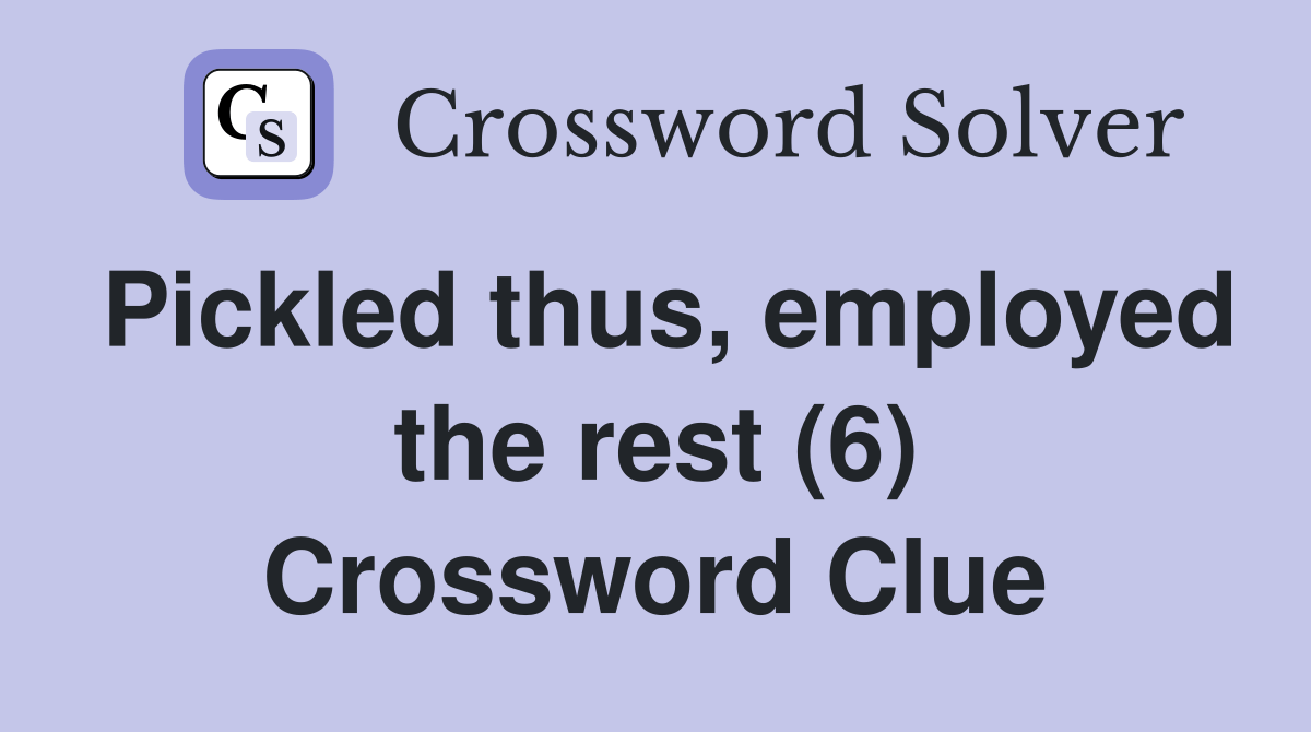 Pickled thus, employed the rest (6) Crossword Clue Answers